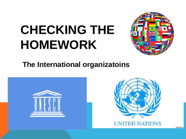 Checking the Homework  The International organizatoins 