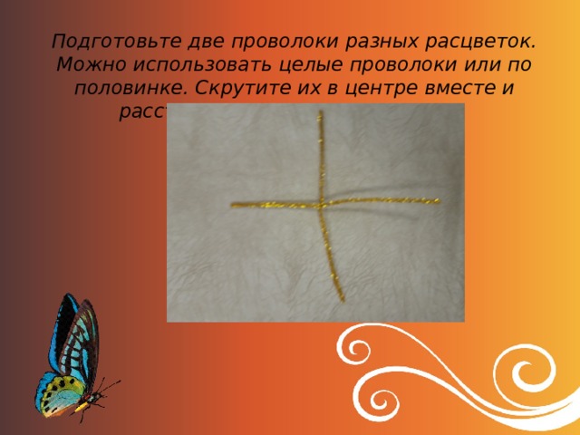 Подготовьте две проволоки разных расцветок. Можно использовать целые проволоки или по половинке. Скрутите их в центре вместе и расставьте кончики по сторонам.     