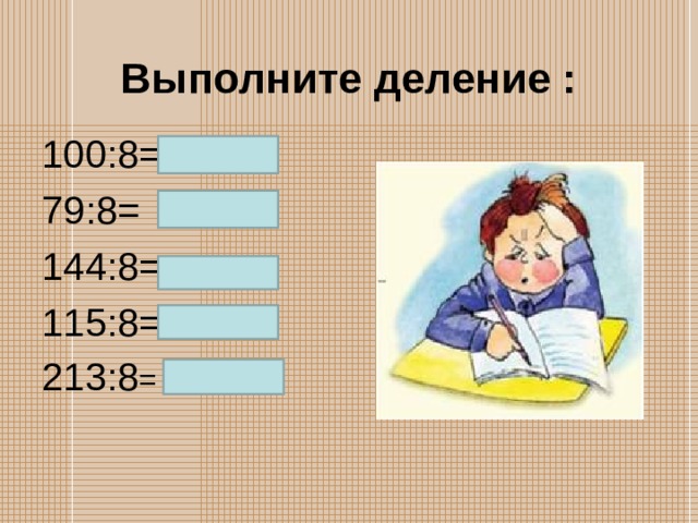 Выполните деление : 100:8= 79:8= 144:8= 115:8= 213:8 = 
