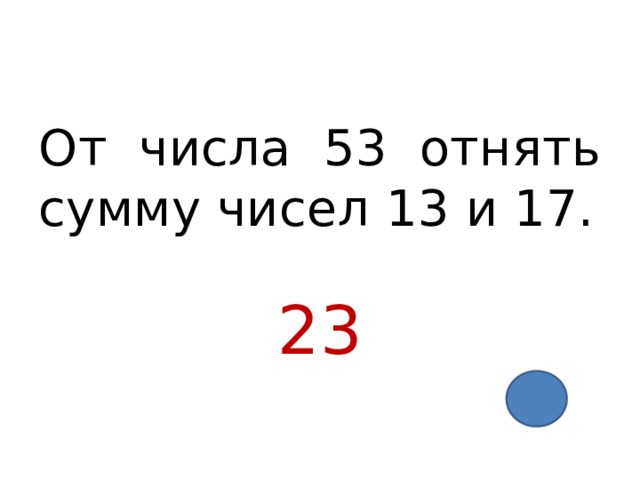 От числа 53 отнять сумму чисел 13 и 17. 23 