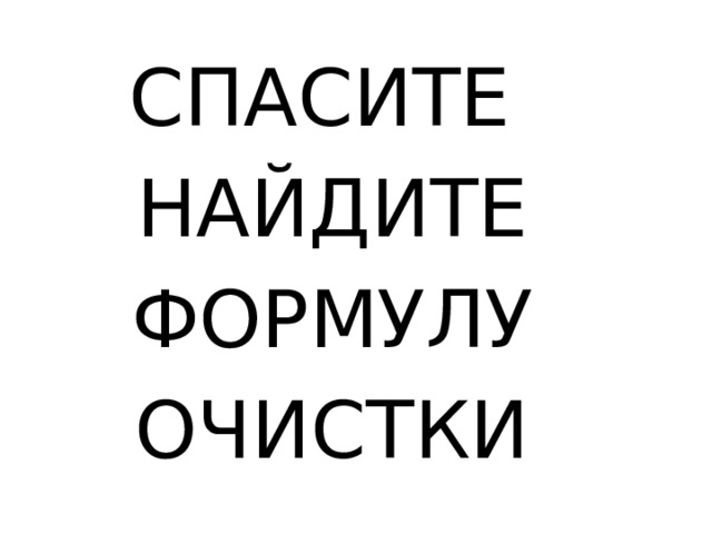 СПАСИТЕ НАЙДИТЕ ФОРМУЛУ ОЧИСТКИ 