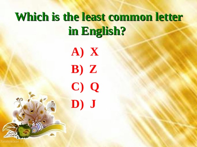 Which is the least common letter in English?  A) X B) Z C) Q D) J 