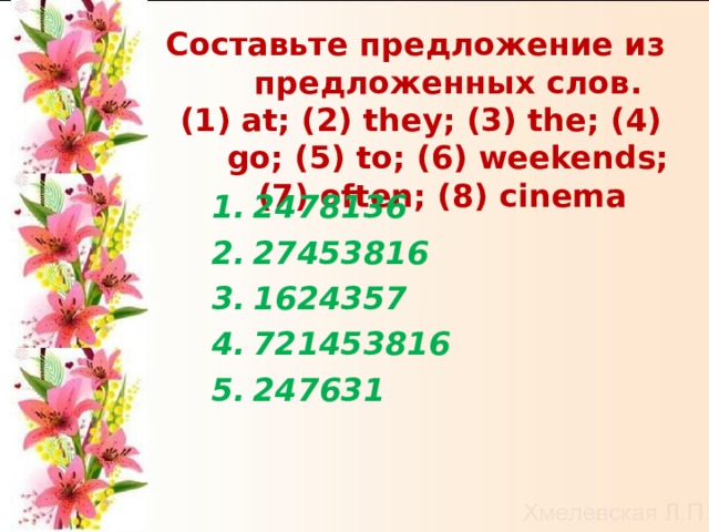 Составьте  предложение  из  предложенных  слов .  (1) at; (2) they; (3) the; (4) go; (5) to; (6) weekends; (7) often; (8) cinema  2478136  27453816  1624357  721453816  247631   