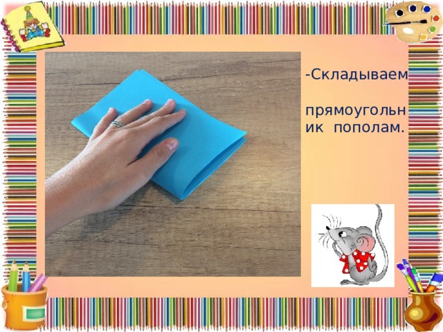 -Складываем прямоугольник пополам. 