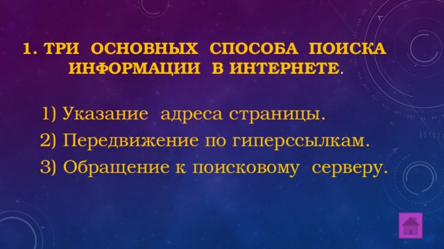 1. Три основных способа поиска информации в Интернете . 1) Указание адреса страницы. 2) Передвижение по гиперссылкам. 3) Обращение к поисковому серверу. 