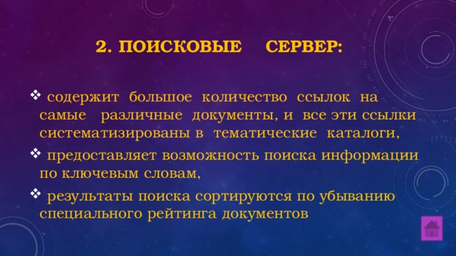 2. Поисковые сервер:  содержит большое количество ссылок на самые различные документы, и все эти ссылки систематизированы в тематические каталоги,  предоставляет возможность поиска информации по ключевым словам,  результаты поиска сортируются по убыванию специального рейтинга документов 