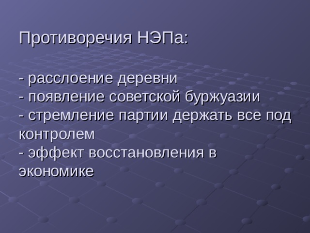 Противоречия НЭПа:   - расслоение деревни  - появление советской буржуазии  - стремление партии держать все под контролем  - эффект восстановления в экономике   