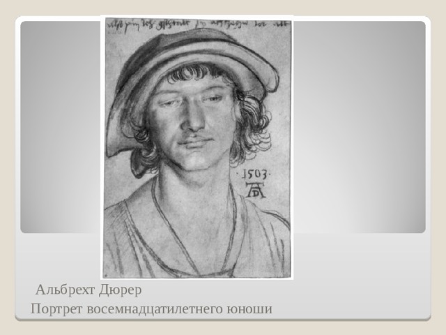            Альбрехт Дюрер  Портрет восемнадцатилетнего юноши 