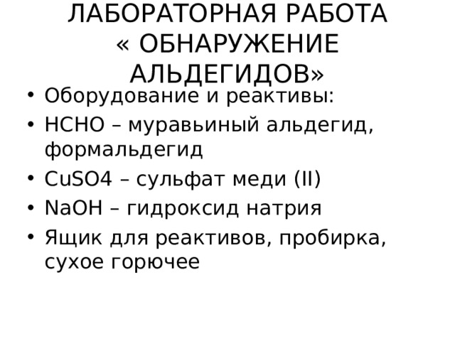 ЛАБОРАТОРНАЯ РАБОТА  « ОБНАРУЖЕНИЕ АЛЬДЕГИДОВ» Оборудование и реактивы: НСНО – муравьиный альдегид, формальдегид CuSO4 – c ульфат меди ( II) NaOH – гидроксид натрия Ящик для реактивов, пробирка, сухое горючее 