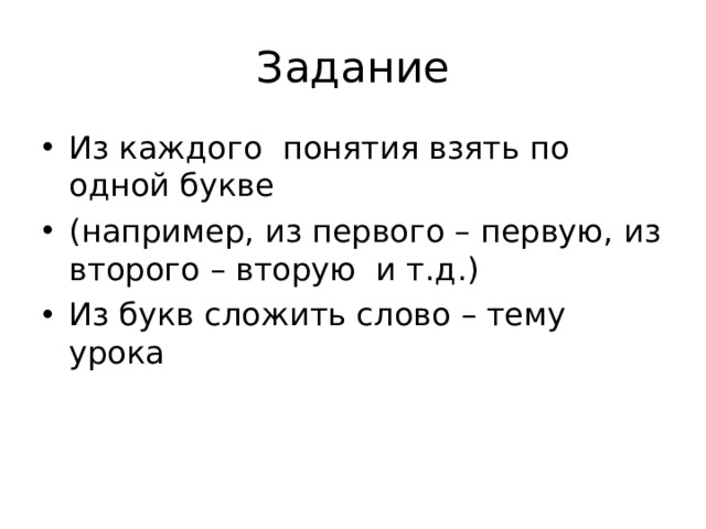 Задание Из каждого понятия взять по одной букве (например, из первого – первую, из второго – вторую и т.д.) Из букв сложить слово – тему урока  