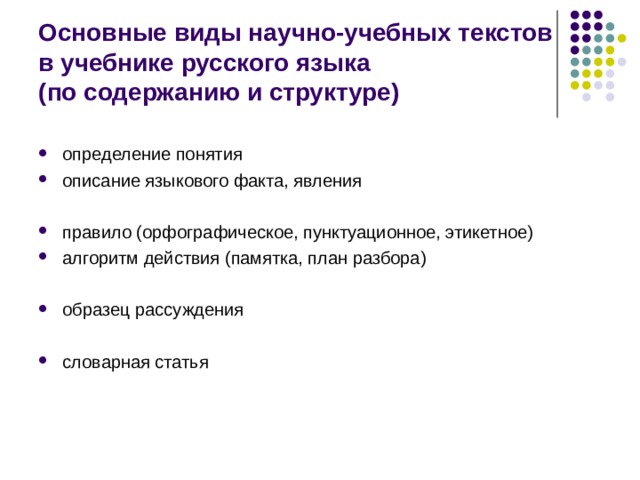 Основные виды научно-учебных текстов  в учебнике русского языка  (по содержанию и структуре) определение понятия описание языкового факта, явления  правило (орфографическое, пунктуационное, этикетное) алгоритм действия (памятка, план разбора)  образец рассуждения  словарная статья 