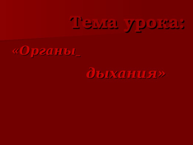 Тема урока:  «Органы      дыхания» 