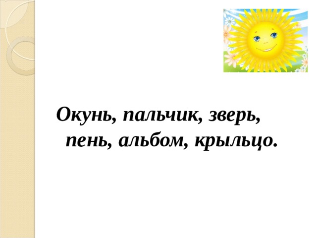   Окунь, пальчик, зверь, пень, альбом, крыльцо. 