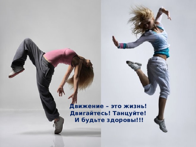 Движение – это жизнь!  Двигайтесь! Танцуйте!  И будьте здоровы!!! 