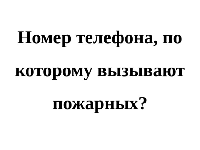 Номер телефона, по которому вызывают пожарных? 