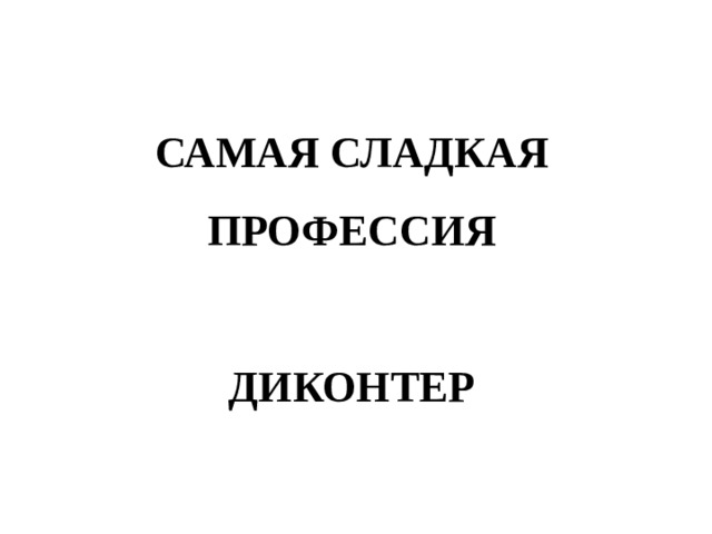 САМАЯ СЛАДКАЯ ПРОФЕССИЯ   ДИКОНТЕР 