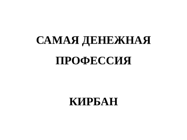 САМАЯ ДЕНЕЖНАЯ ПРОФЕССИЯ   КИРБАН 