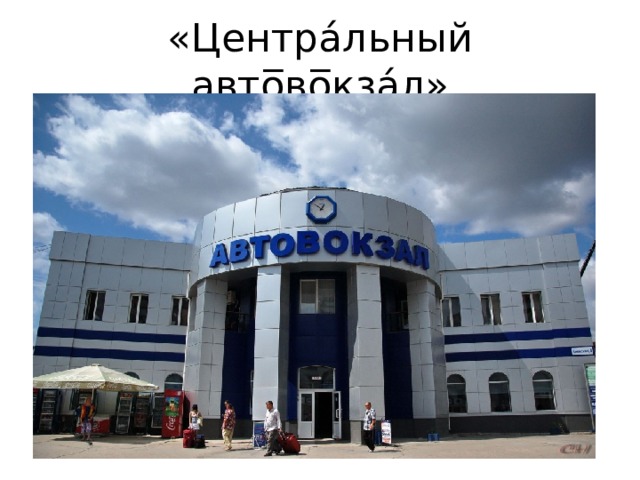 «Центра́льный авто̅во̅кза́л» 