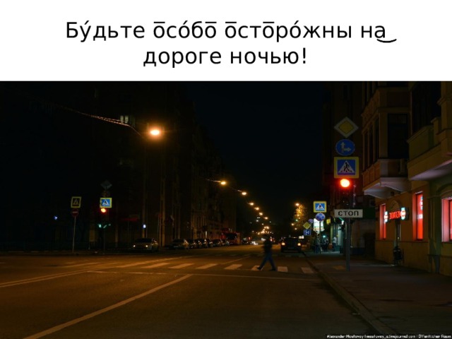 Бу́дьте о̅со́бо̅ о̅сто̅ро́жны на͜͜ дороге ночью! 