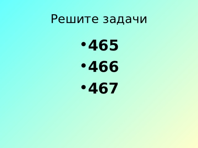 Решите задачи 465 466 467  