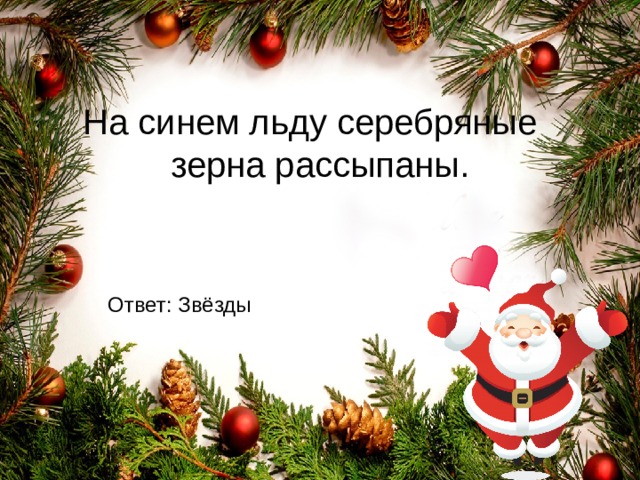 На синем льду серебряные зерна рассыпаны. Ответ: Звёзды 