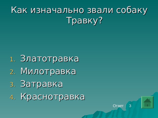 Как изначально звали собаку Травку? Златотравка Милотравка Затравка Краснотравка  Ответ : 3 