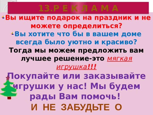 12/13/19 13.Р е к л а м а Вы ищите подарок на праздник и не можете определиться? Вы хотите что бы в вашем доме всегда было уютно и красиво? Тогда мы можем предложить вам лучшее решение-это мягкая игрушка !!! Покупайте или заказывайте игрушки у нас! Мы будем рады Вам помочь! И НЕ ЗАБУДЬТЕ О НОВОГОДНИХ СКИДКАХ!!!  