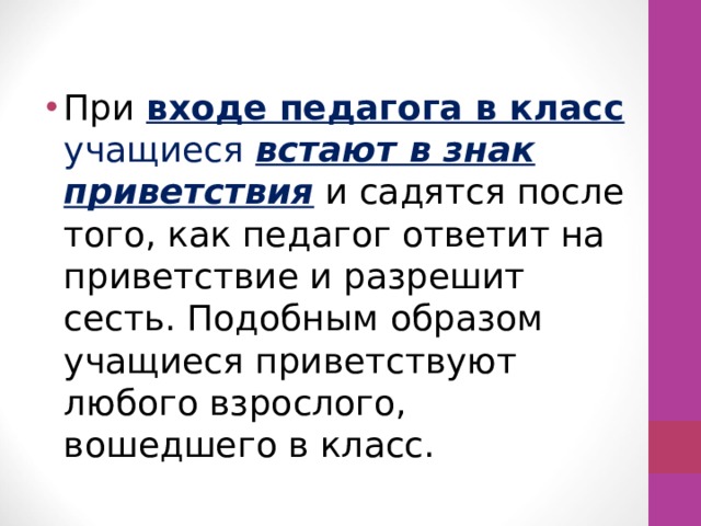 При входе педагога в класс учащиеся встают в знак приветствия  и садятся после того, как педагог ответит на приветствие и разрешит сесть. Подобным образом учащиеся приветствуют любого взрослого, вошедшего в класс. 