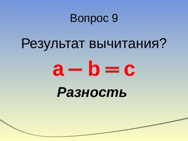 Вопрос 9 Результат вычитания? a  b  c Разность  