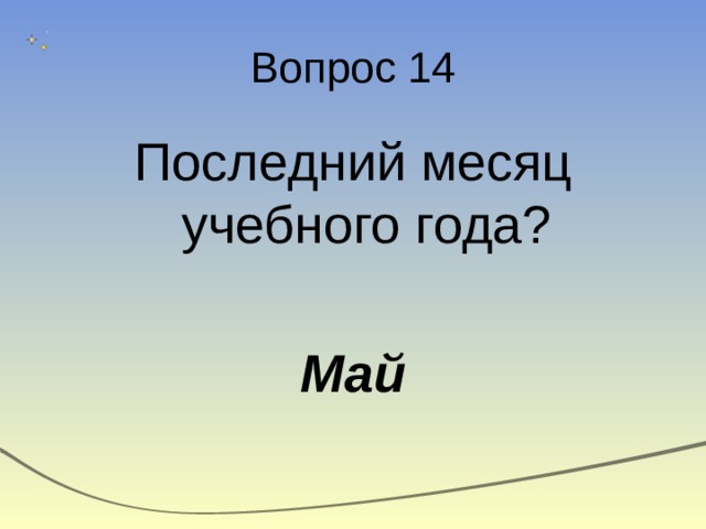 Вопрос 14 Последний месяц учебного года? Май 