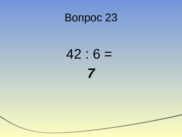 Вопрос 23 42 : 6 = 7 