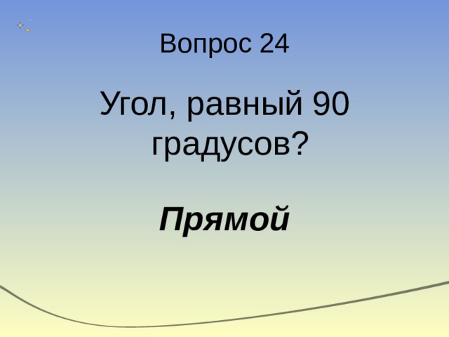 Вопрос 24 Угол, равный 90 градусов?  Прямой 