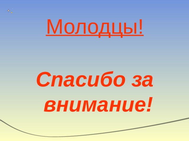 Молодцы!   Спасибо за внимание! 