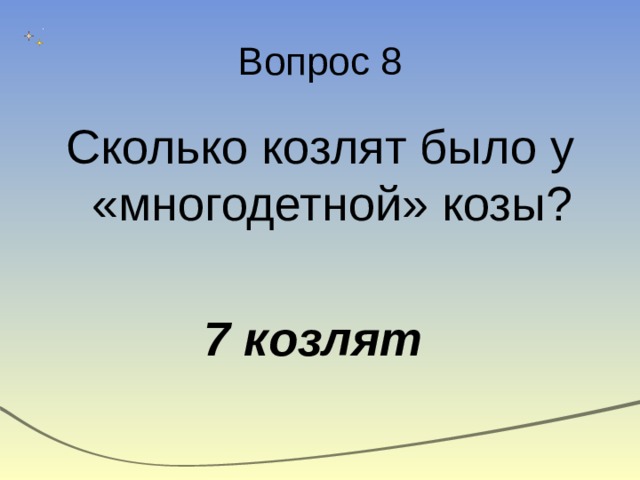 Вопрос 8 Сколько козлят было у «многодетной» козы? 7 козлят  