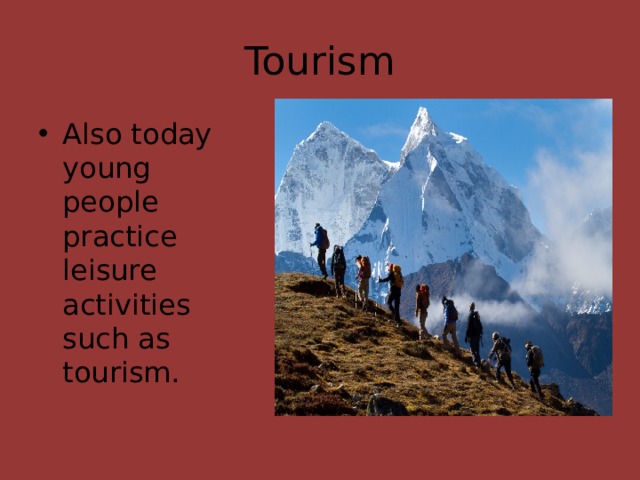 Tourism Also today young people practice leisure activities such as tourism. 