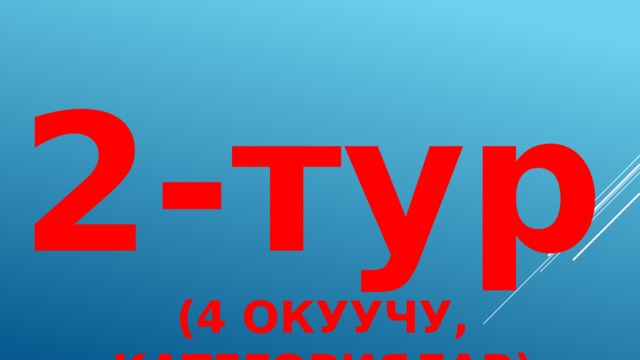 2-тур (4 ОКУУЧУ, КАТЕГОРИЯЛАР) 