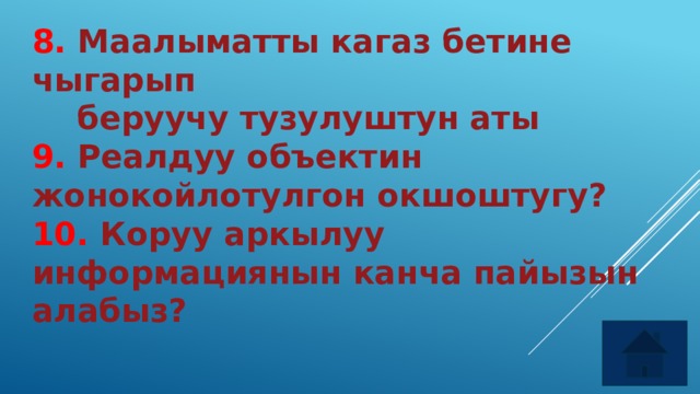 8. Маалыматты кагаз бетине чыгарып  беруучу тузулуштун аты 9. Реалдуу объектин жонокойлотулгон окшоштугу? 10. Коруу аркылуу информациянын канча пайызын алабыз? 