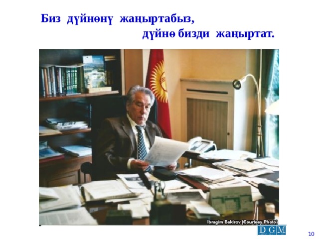  Биз дүйнөнү жаңыртабыз,  дүйнө бизди жаңыртат.  