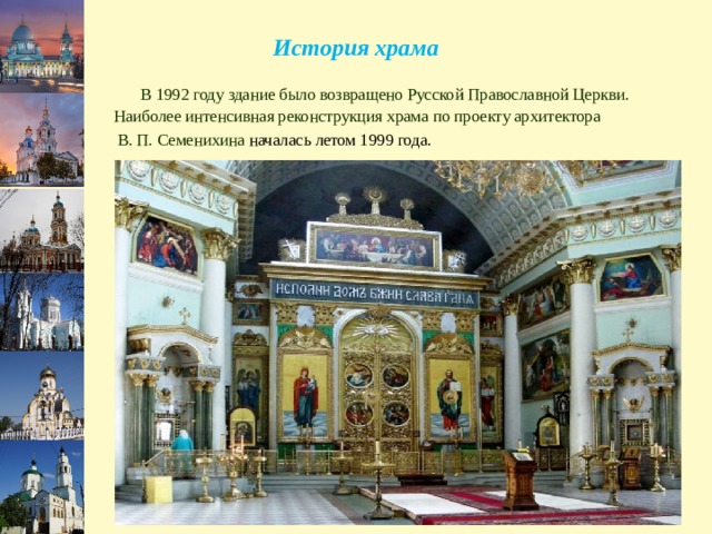 История храма  В 1992 году здание было возвращено Русской Православной Церкви. Наиболее интенсивная реконструкция храма по проекту архитектора  В. П. Семенихина началась летом 1999 года. 