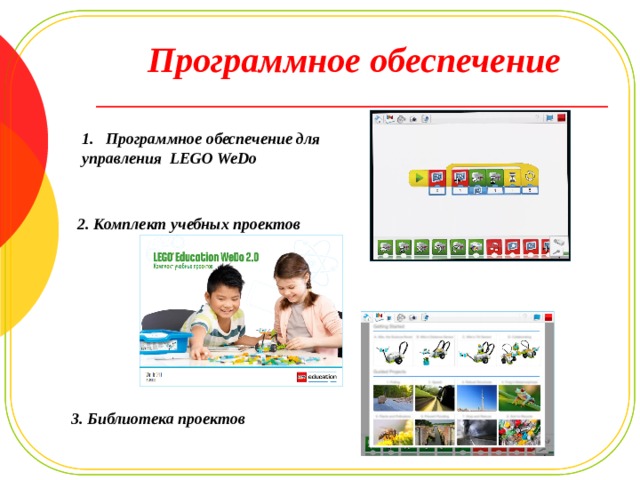 Программное обеспечение Программное обеспечение для управления LEGO WeDo 2. Комплект учебных проектов 3. Библиотека проектов 