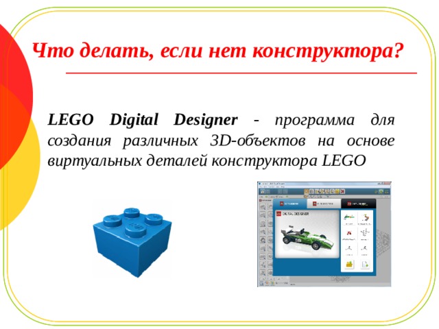 Что делать, если нет конструктора? LEGO Digital Designer - программа для создания различных 3D-объектов на основе виртуальных деталей конструктора LEGO 