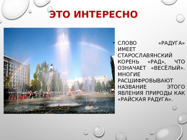 Это интересно Слово «радуга» имеет старославянский корень «рад», что означает «весёлый». Многие расшифровывают название этого явления природы как «райская радуга». 