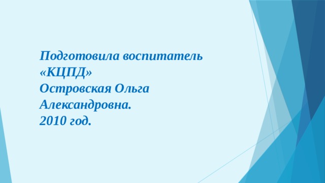 Подготовила воспитатель «КЦПД» Островская Ольга Александровна. 2010 год. 
