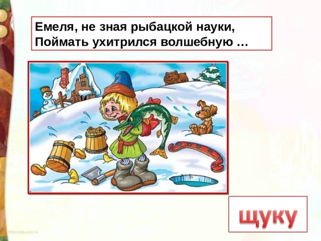 Емеля, не зная рыбацкой науки, Поймать ухитрился волшебную … 