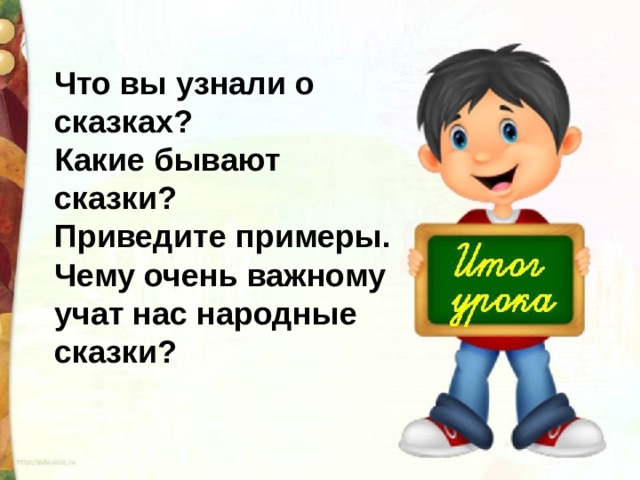 Что вы узнали о сказках? Какие бывают сказки? Приведите примеры. Чему очень важному учат нас народные сказки? 