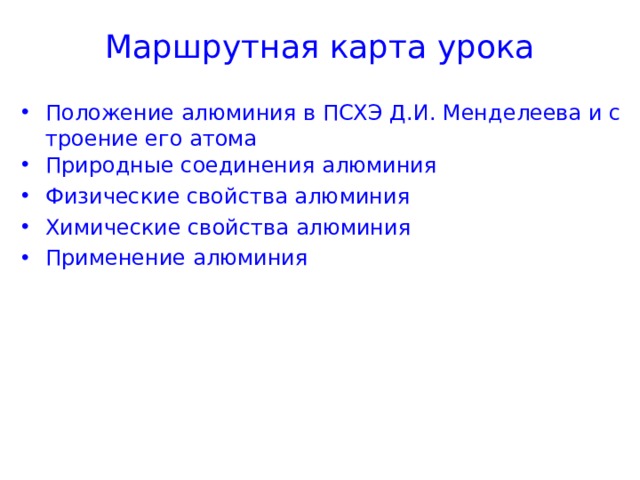Маршрутная карта урока Положение алюминия в ПСХЭ Д.И. Менделеева и строение его атома Природные соединения алюминия Физические свойства алюминия Химические свойства алюминия Применение алюминия 