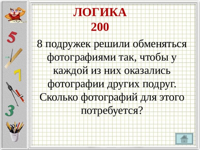 ЛОГИКА  200 8 подружек решили обменяться фотографиями так, чтобы у каждой из них оказались фотографии других подруг. Сколько фотографий для этого потребуется? 