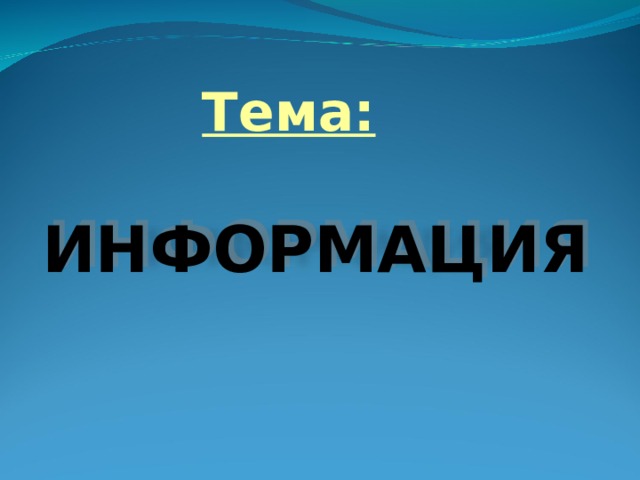 Тема: ИНФОРМАЦИЯ 