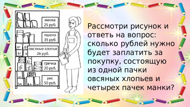 Рассмотри рисунок и ответь на вопрос: сколько рублей нужно будет заплатить за покупку, состоящую из одной пачки овсяных хлопьев и четырех пачек манки? 
