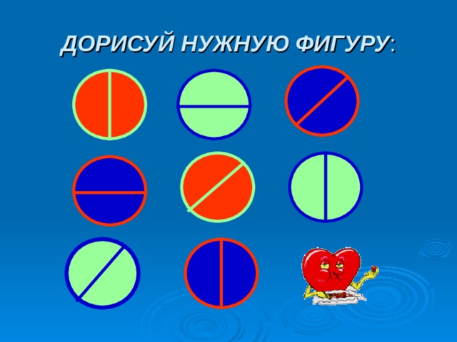 ДОРИСУЙ НУЖНУЮ ФИГУРУ : 